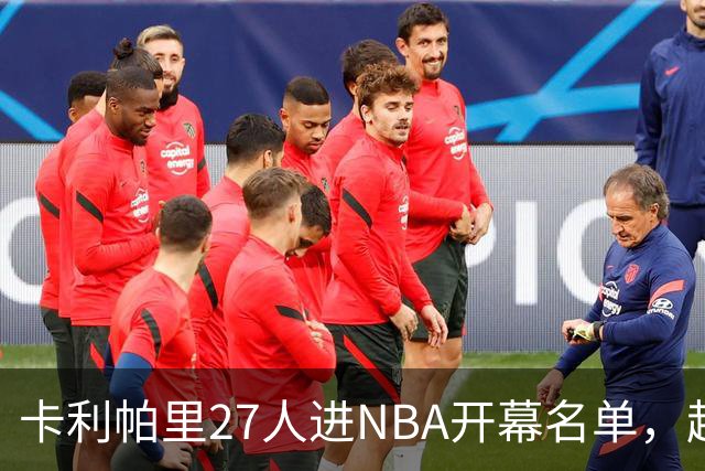 卡利帕里27人进NBA开幕名单，超肯塔基全队26人