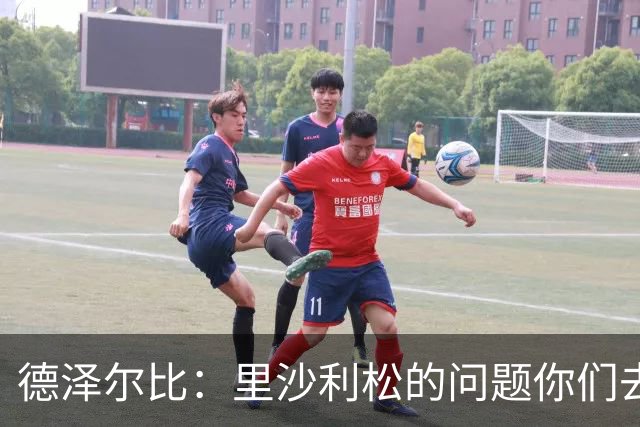 德泽尔比：里沙利松的问题你们去问高层，我和任何人都没有问题