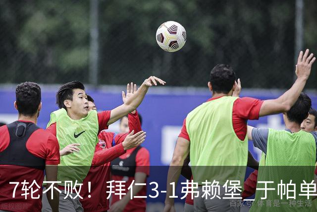 7轮不败!拜仁3-1弗赖堡 于帕单刀破门奥利塞传射 比朔夫自摆乌龙